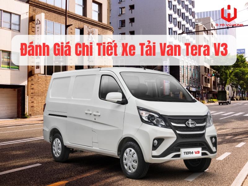 Đánh Giá Chi Tiết Xe Tải Van Tera V3 - "Ông Hoàng" Vận Tải Nội Đô Chống Cấm Tải 24/7